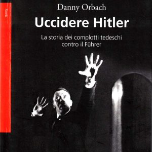 Danny Orbach – Uccidere Hitler, complotti contro il Fuhrer – 2016